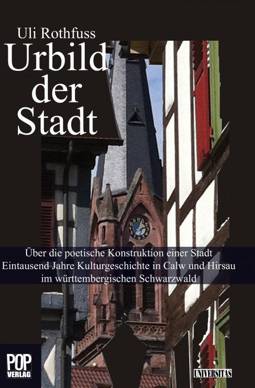 Cover-Bild Urbild der Stadt. Über die poetische Konstruktion einer Stadt Eintausend Jahre Kulturgeschichte in Calw und Hirsau im württembergischen Schwarzwald.