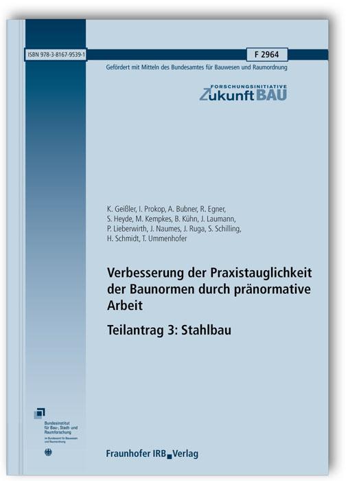 Cover-Bild Verbesserung der Praxistauglichkeit der Baunormen durch pränormative Arbeit - Teilantrag 3: Stahlbau. Abschlussbericht