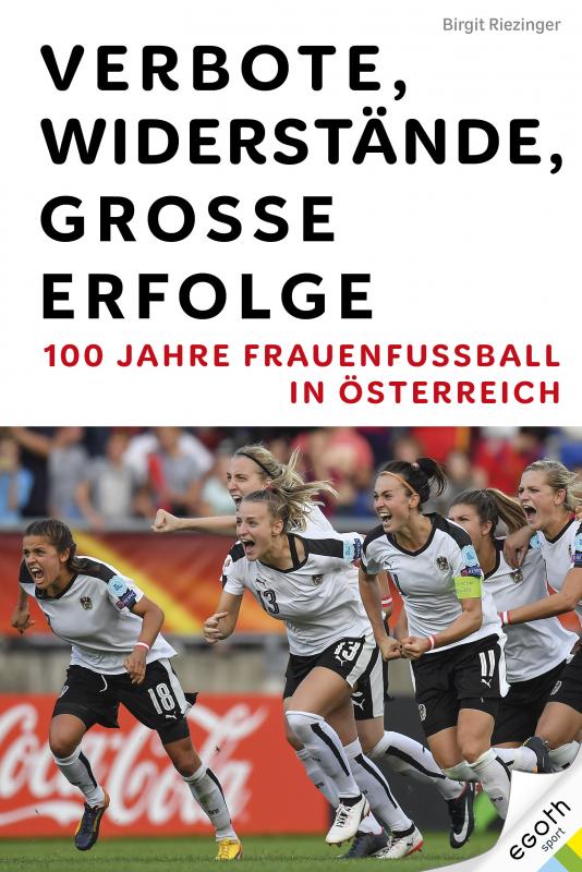 Cover-Bild Verbote, Widerstände, große Erfolge: 100 Jahre Frauenfußball in Österreich