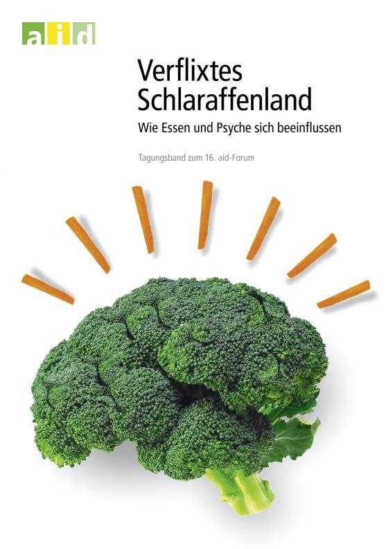 Cover-Bild Verflixtes Schlaraffenland: Wie Essen und Psyche sich beeinflussen - Tagungsband zum 16. aid-Forum