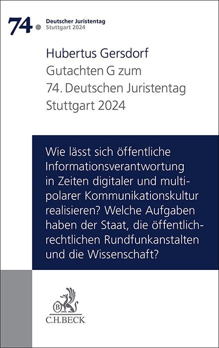 Cover-Bild Verhandlungen des 74. Deutschen Juristentages Stuttgart 2024 Bd. I: Gutachten Teil G: Wie lässt sich öffentliche Informationsverantwortung in Zeiten digitaler und multipolarer Kommunikationskultur realisieren? Welche Aufgaben haben der Staat, die öffentli