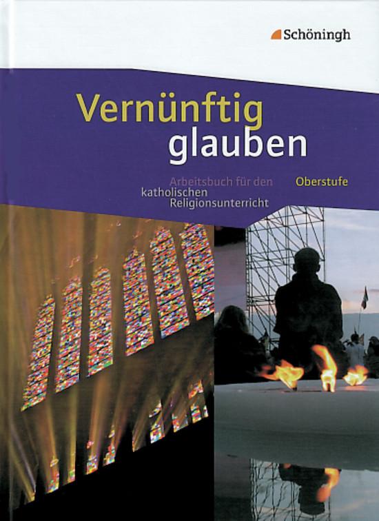 Cover-Bild Vernünftig glauben - Arbeitsbuch für den katholischen Religionsunterricht in der gymnasialen Oberstufe