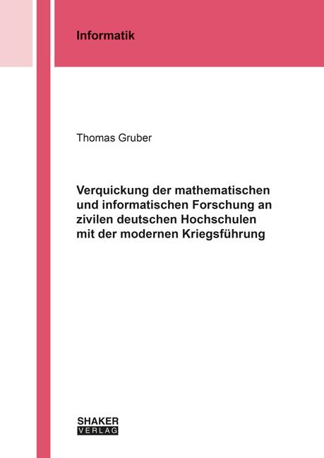Cover-Bild Verquickung der mathematischen und informatischen Forschung an zivilen deutschen Hochschulen mit der modernen Kriegsführung