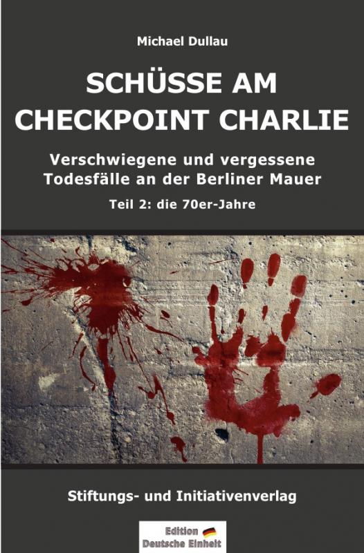 Cover-Bild Verschwiegene und vergessene Todesfälle an der Berliner Mauer / SCHÜSSE AM CHECKPOINT CHARLIE – Verschwiegene und vergessene Todesfälle an der Berliner Mauer – Teil 2: die 70er-Jahre