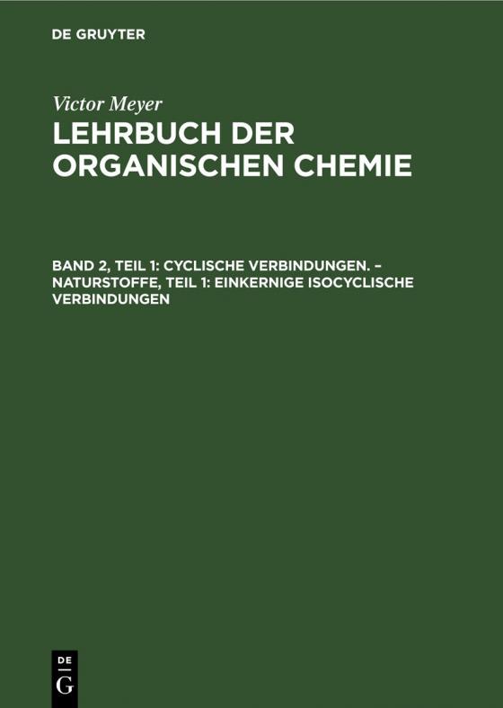 Cover-Bild Victor Meyer: Lehrbuch der organischen Chemie / Cyclische Verbindungen. – Naturstoffe, Teil 1: Einkernige isocyclische Verbindungen