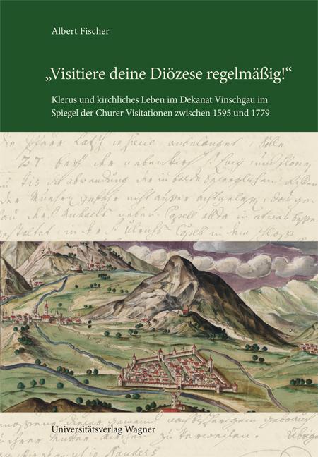 Cover-Bild "Visitiere deine Diözese regelmäßig!" Klerus und kirchliches Leben im Dekanat Vinschgau im Spiegel der Churer Visitationen zwischen 1595 und 1779