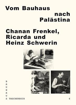 Cover-Bild Vom Bauhaus nach Palästina: Chanan Frenkel — Ricarda und Heinz Schwerin
