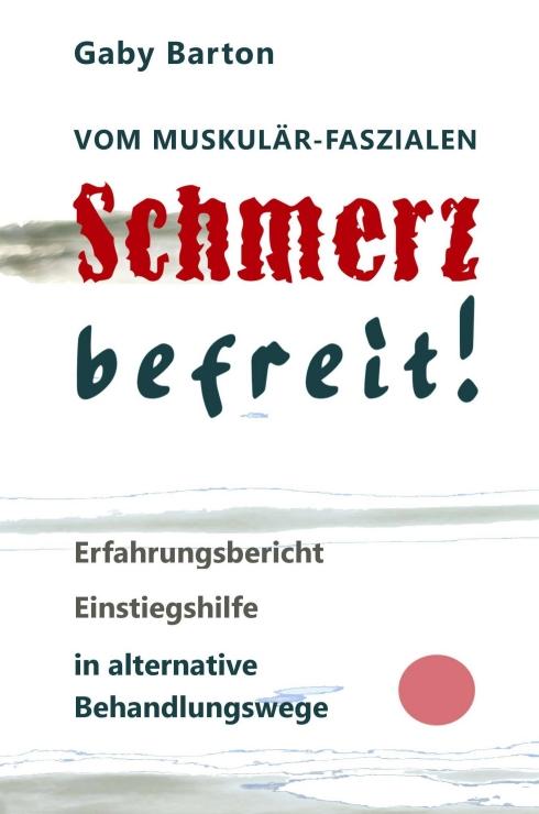 Cover-Bild Vom muskulär-faszialen Schmerz befreit! Erfahrungsbericht Einstiegshilfe in alternative Behandlungswege