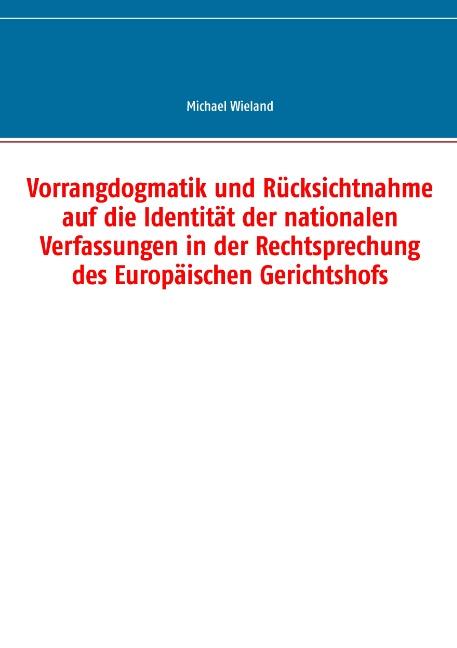 Cover-Bild Vorrangdogmatik und Rücksichtnahme auf die Identität der nationalen Verfassungen in der Rechtsprechung des Europäischen Gerichtshofs