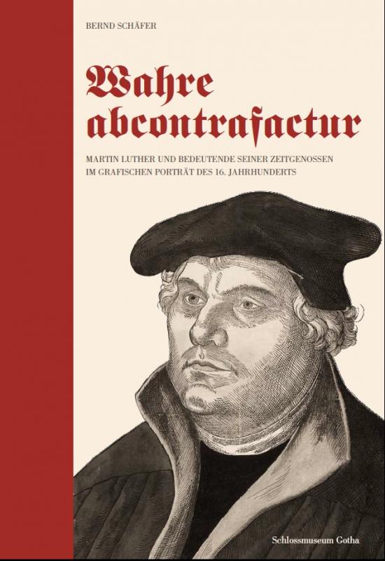 Cover-Bild Wahre abcontrafactur - Martin Luther und bedeutende seiner Zeitgenossen im grafischen Porträt des 16. Jahrhunderts