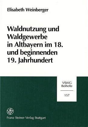 Cover-Bild Waldnutzung und Waldgewerbe in Altbayern im 18. und beginnenden 19. Jahrhundert