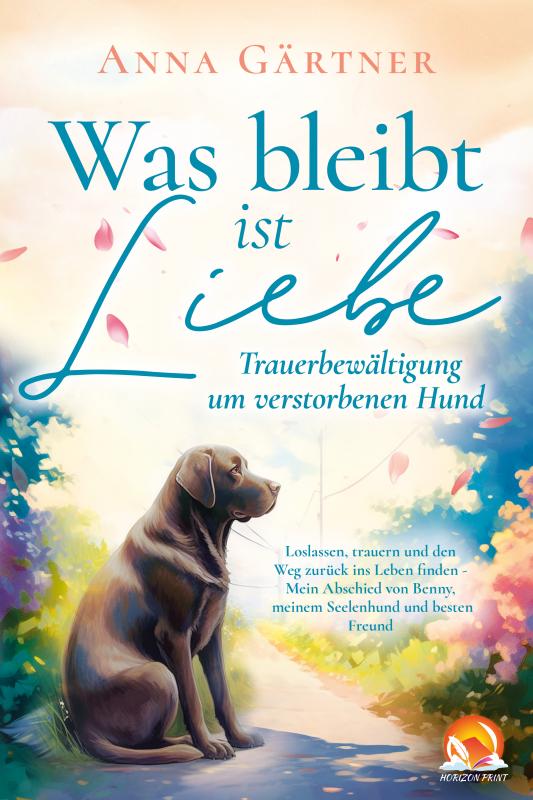 Cover-Bild Was bleibt ist Liebe - Trauerbewältigung um verstorbenen Hund