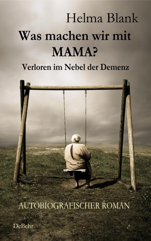 Cover-Bild Was machen wir mit Mama? - Verloren im Nebel der Demenz - Autobiografischer Roman