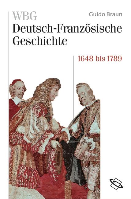 Cover-Bild WBG Deutsch-Französische Geschichte / Von der politischen zur kulturellen Hegemonie Frankreichs 1648-1789