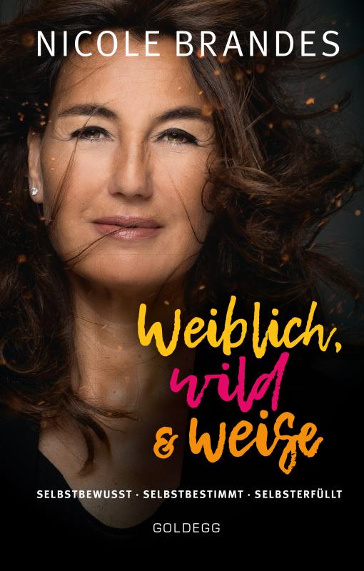 Cover-Bild Weiblich, wild und weise: Wie Sie Ihre Stärken erkennen, Ihre geballte Frauenpower nutzen und Ihre Ziele erreichen. Selbstbewusst und selbstbestimmt mit der Coaching-Methode von Nicole Brandes.