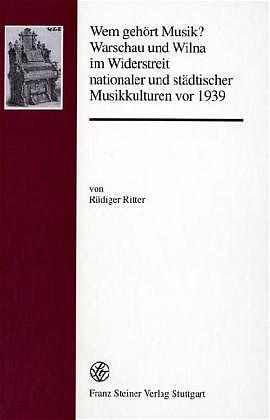 Cover-Bild Wem gehört Musik? Warschau und Wilna im Widerstreit nationaler und städtischer Musikkulturen vor 1939