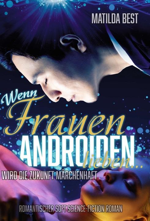 Cover-Bild Wenn Frauen Androiden lieben … wird die Zukunft märchenhaft