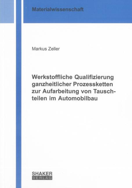 Cover-Bild Werkstoffliche Qualifizierung ganzheitlicher Prozessketten zur Aufarbeitung von Tauschteilen im Automobilbau