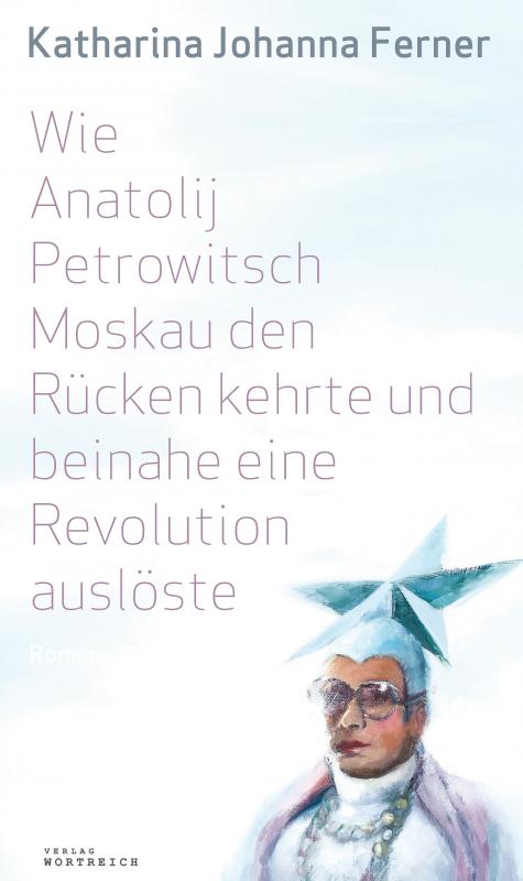 Cover-Bild Wie Anatolij Petrowitsch Moskau den Rücken kehrte und beinahe eine Revolution auslöste