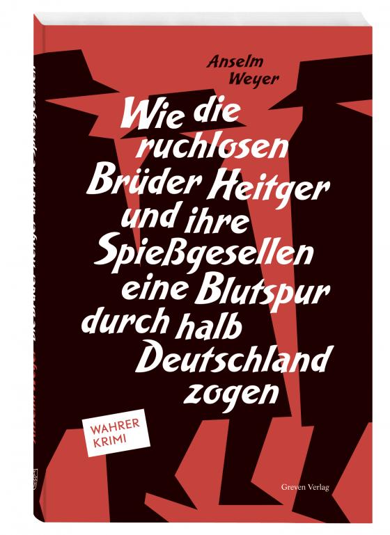 Cover-Bild Wie die ruchlosen Brüder Heitger und ihre Spießgesellen eine Blutspur durch halb Deutschland zogen