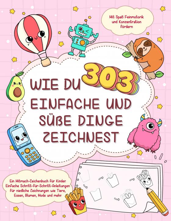 Cover-Bild Wie du 303 einfache und süße Dinge zeichnest-Ein Mitmach-Zeichenbuch für Kinder