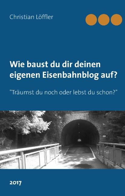 Cover-Bild Wie du dir deinen eigenen Eisenbahnblog aufbaust.