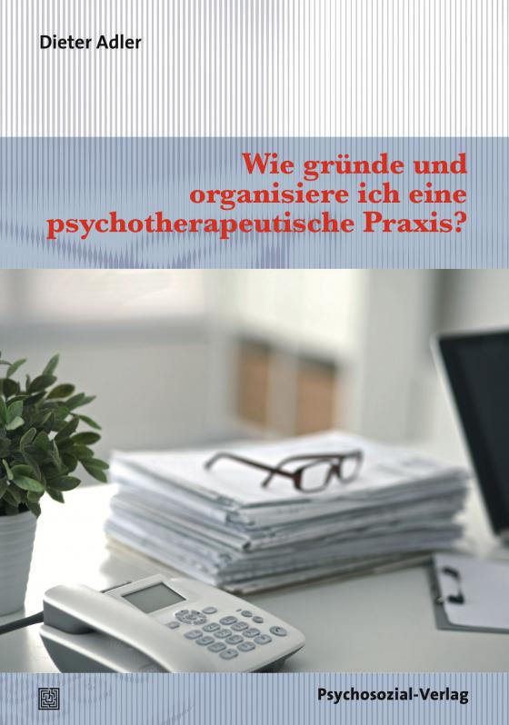 Cover-Bild Wie gründe und organisiere ich eine psychotherapeutische Praxis?