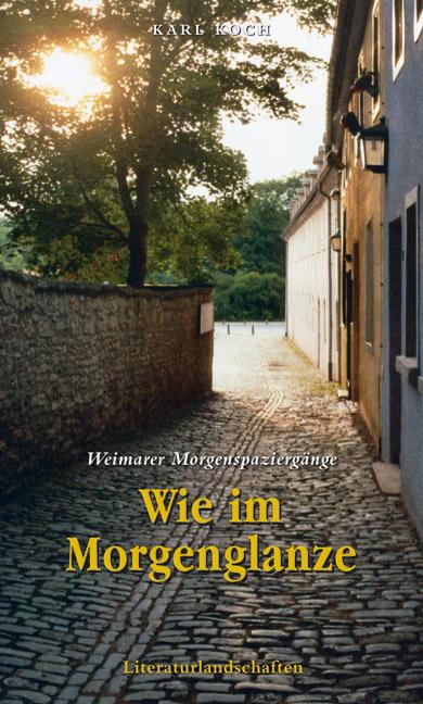 Cover-Bild Wie im Morgenglanze - Weimarer Morgenspaziergänge