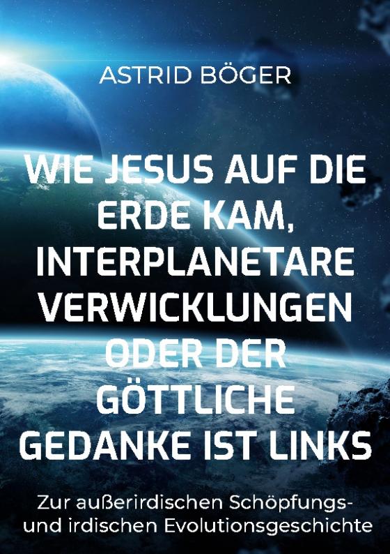 Cover-Bild Wie Jesus auf die Erde kam, interplanetare Verwicklungen oder der göttliche Gedanke ist links