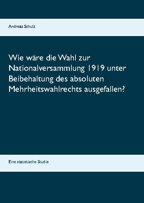 Cover-Bild Wie wäre die Wahl zur Nationalversammlung 1919 unter Beibehaltung des absoluten Mehrheitswahlrechts ausgefallen?