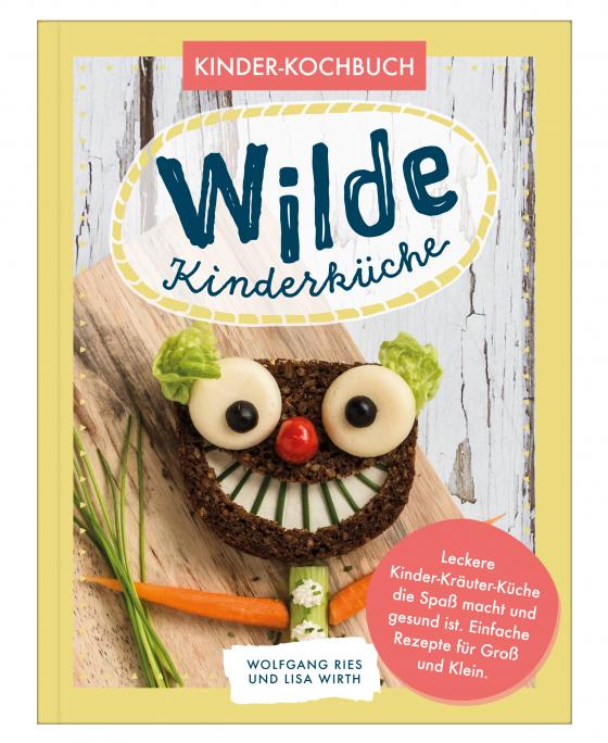 Cover-Bild Wilde Kinderküche | Gesund und lecker kochen und backen für und mit Kindern | Kochen mit heimischen Wildkräutern, Früchten und Pflanzen | für Allergiker geeignet