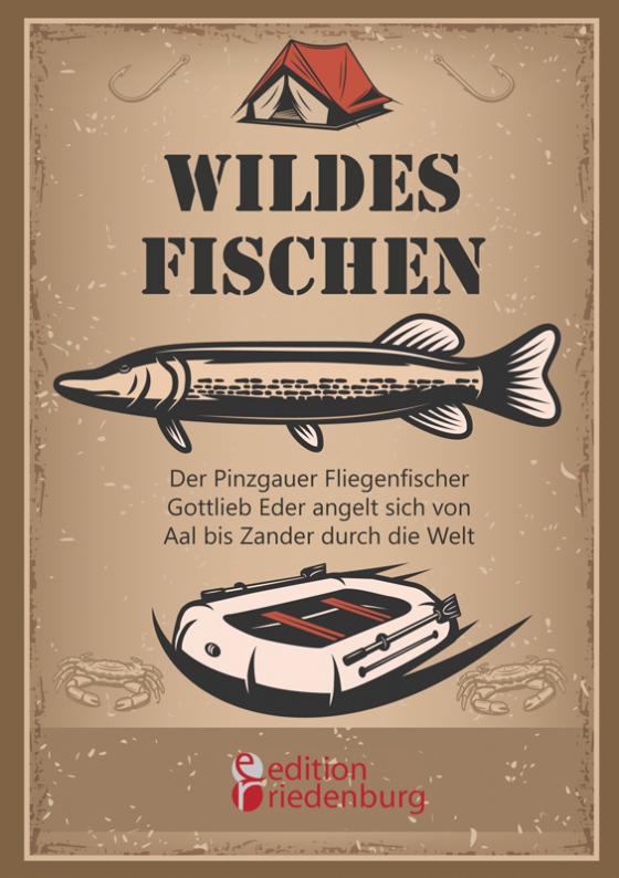 Cover-Bild Wildes Fischen - Der Pinzgauer Fliegenfischer Gottlieb Eder angelt sich von Aal bis Zander durch die Welt