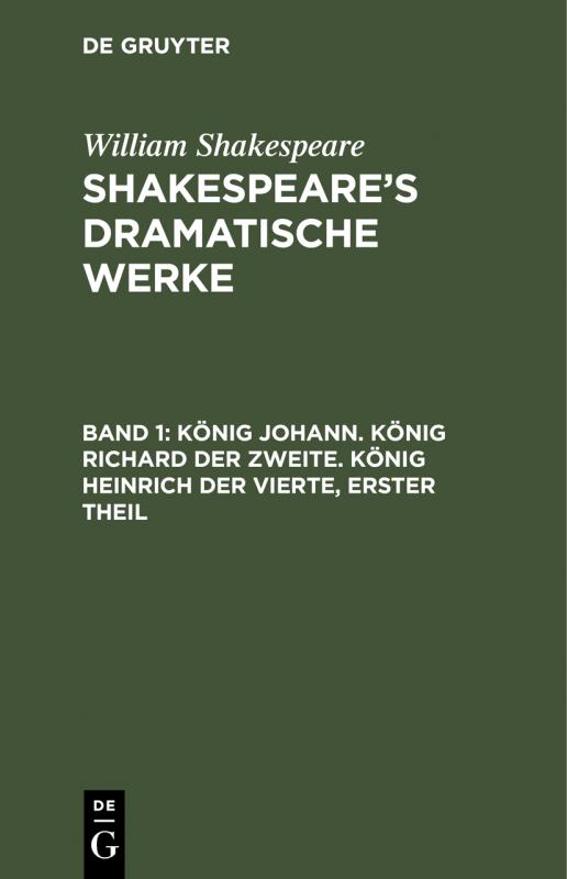 Cover-Bild William Shakespeare: Shakespeare’s dramatische Werke / König Johann. König Richard der Zweite. König Heinrich der Vierte, erster Theil