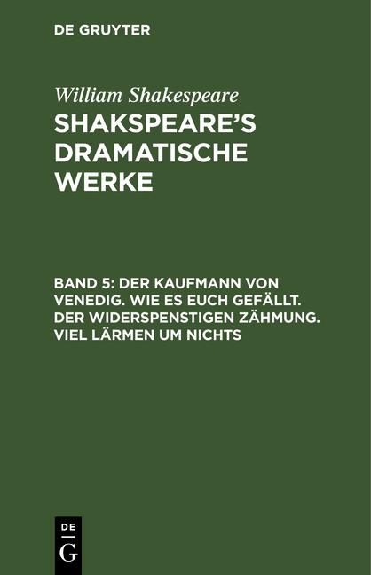 Cover-Bild William Shakespeare: Shakspeare’s dramatische Werke / Der Kaufmann von Venedig. Wie es euch gefällt. Der Widerspenstigen Zähmung. Viel Lärmen um Nichts