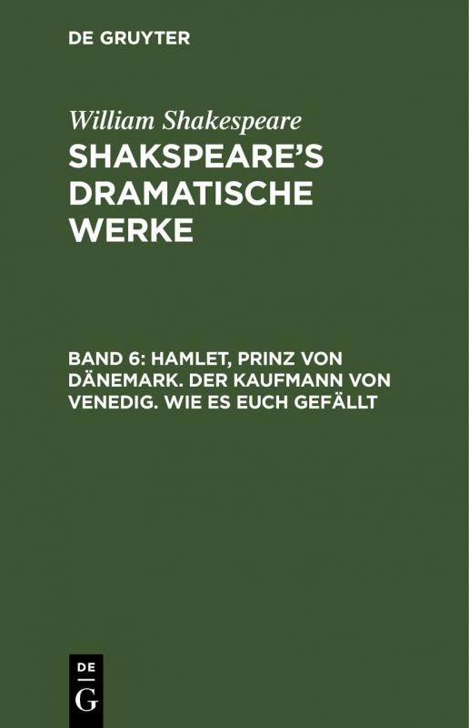 Cover-Bild William Shakespeare: Shakspeare’s dramatische Werke / Hamlet, Prinz von Dänemark. Der Kaufmann von Venedig. Wie es euch gefällt