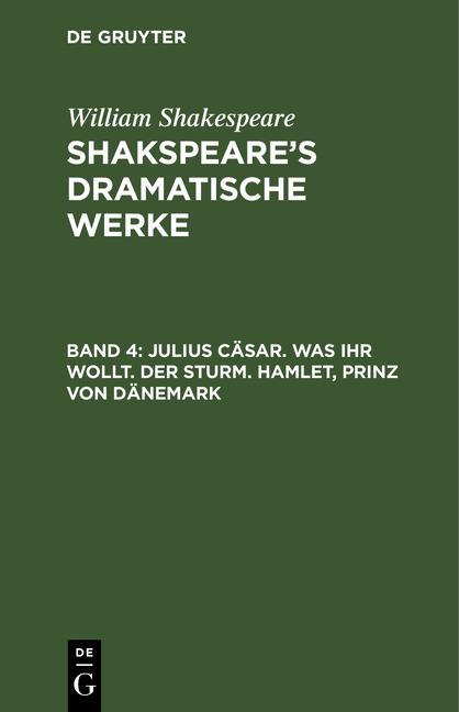 Cover-Bild William Shakespeare: Shakspeare’s dramatische Werke / Julius Cäsar. Was ihr wollt. Der Sturm. Hamlet, Prinz von Dänemark