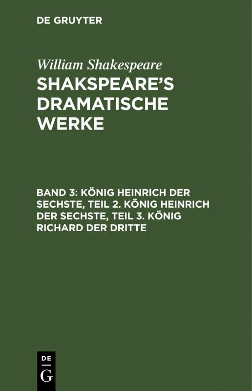 Cover-Bild William Shakespeare: Shakspeare’s dramatische Werke / König Heinrich der Sechste, Teil 2. König Heinrich der Sechste, Teil 3. König Richard der Dritte