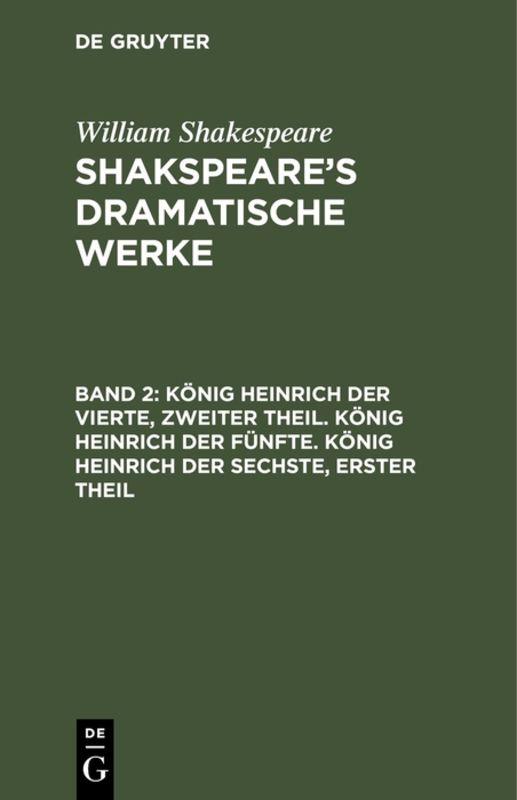 Cover-Bild William Shakespeare: Shakspeare’s dramatische Werke / König Heinrich der Vierte, zweiter Theil. König Heinrich der Fünfte. König Heinrich der Sechste, erster Theil