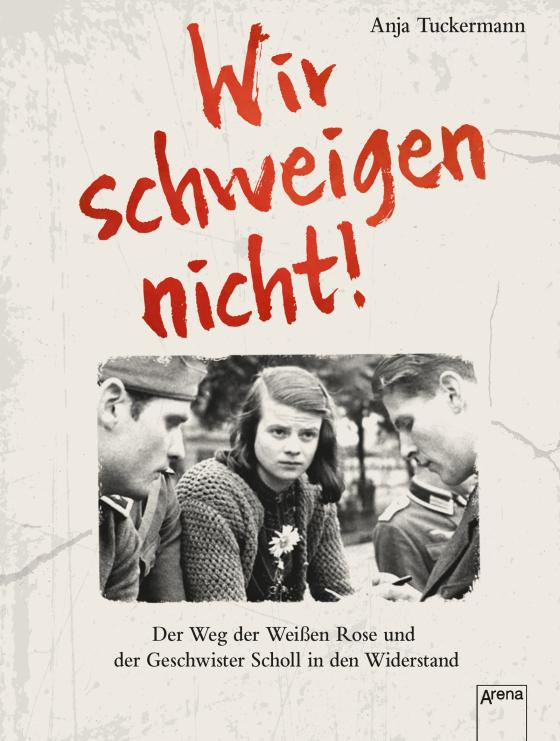 Cover-Bild Wir schweigen nicht. Der Weg der Weißen Rose und der Geschwister Scholl in den Widerstand