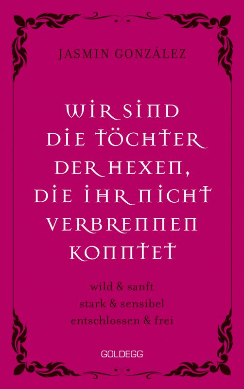 Cover-Bild Wir sind die Töchter der Hexen, die ihr nicht verbrennen konntet. wild & sanft | stark & sensibel | entschlossen & frei. Lebe deine weibliche Intuition & Stärke – feiere Female Empowerment!