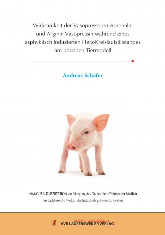 Cover-Bild Wirksamkeit der Vasopressoren Adrenalin und Arginin-Vasopressin während eines asphyktisch induzierten Herz-Kreislaufstillstandes am porcinen Tiermodell