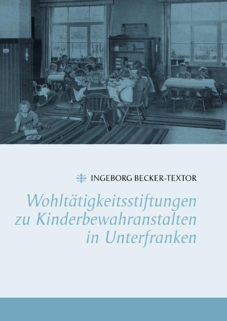 Cover-Bild Wohltätigkeitsstiftungen zu Kinderbewahranstalten in Unterfranken