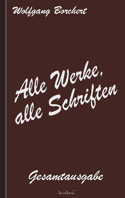 Cover-Bild Wolfgang Borchert: Alle Werke, alle Schriften