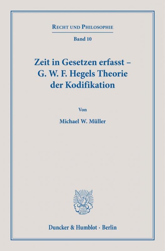 Cover-Bild Zeit in Gesetzen erfasst – G. W. F. Hegels Theorie der Kodifikation.