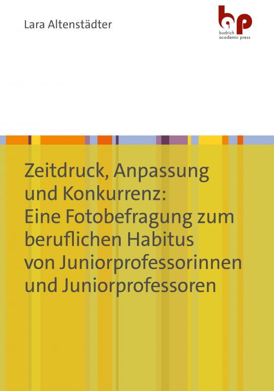 Cover-Bild Zeitdruck, Anpassung und Konkurrenz: Eine Fotobefragung zum beruflichen Habitus von Juniorprofessorinnen und Juniorprofessoren