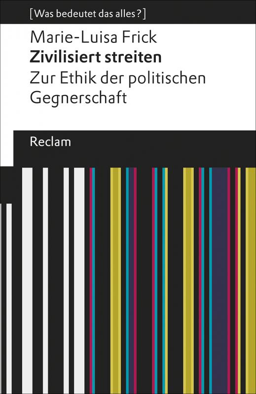 Cover-Bild Zivilisiert streiten. Zur Ethik der politischen Gegnerschaft. [Was bedeutet das alles?]