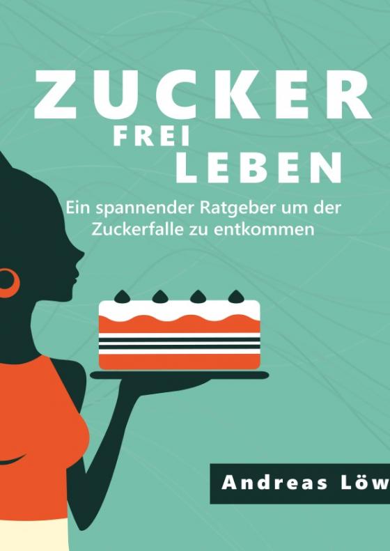 Cover-Bild Zuckerfrei leben: Zuckersucht und Heisshunger beenden, schlank und gesund leben - Ratgeber und Rezepte