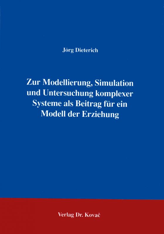 Cover-Bild Zur Modellierung, Simulation und Untersuchung komplexer Systeme als ein Beitrag für ein Modell der Erziehung