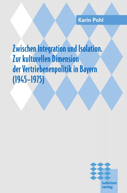 Cover-Bild Zwischen Integration und Isolation. Zur kulturellen Dimension der Vertriebenenpolitik in Bayern (1945-1975)