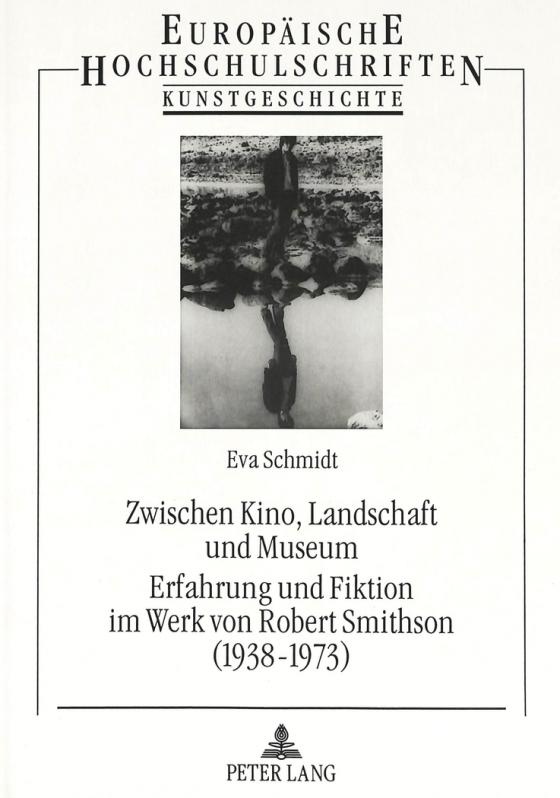 Cover-Bild Zwischen Kino, Landschaft und Museum- Erfahrung und Fiktion im Werk von Robert Smithson (1938-1973)